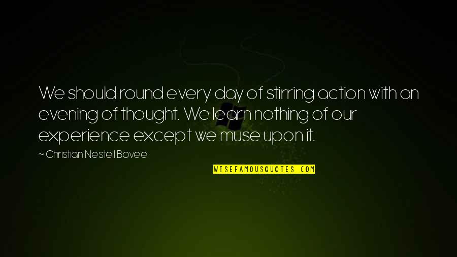 We Learn Nothing Quotes By Christian Nestell Bovee: We should round every day of stirring action