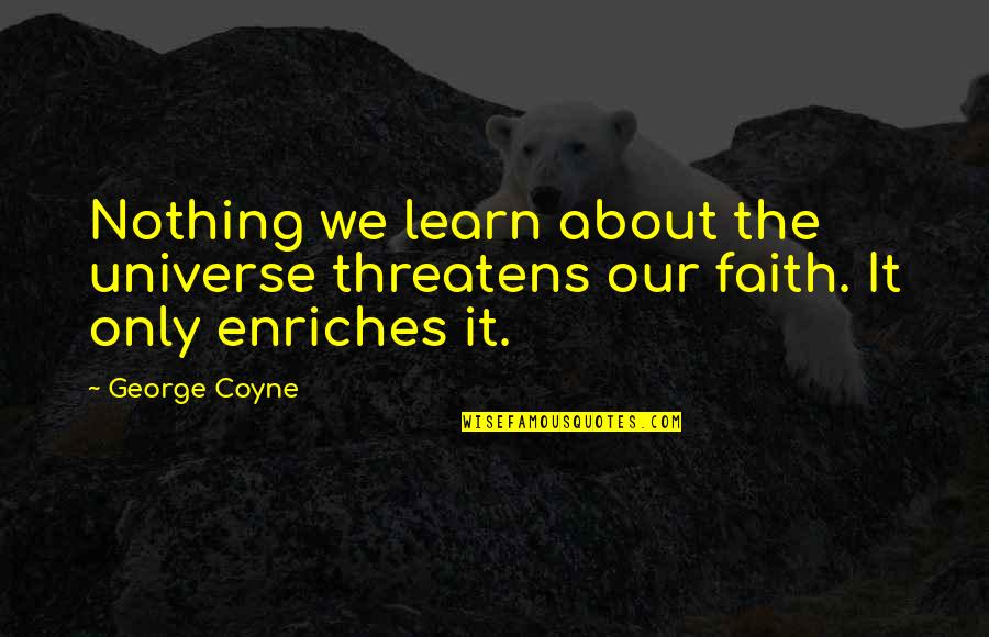 We Learn Nothing Quotes By George Coyne: Nothing we learn about the universe threatens our