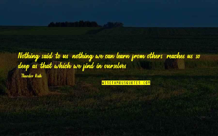 We Learn Nothing Quotes By Theodor Reik: Nothing said to us, nothing we can learn