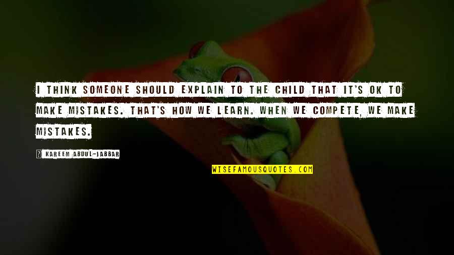 We Learn When Quotes By Kareem Abdul-Jabbar: I think someone should explain to the child We Learn When Quotes By Kareem Abdul-Jabbar: I think someone should explain to the child