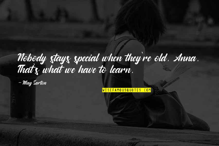We Learn When Quotes By May Sarton: Nobody stays special when they're old, Anna. That's