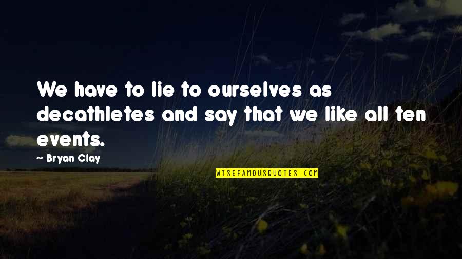 We Lie To Ourselves Quotes By Bryan Clay: We have to lie to ourselves as decathletes