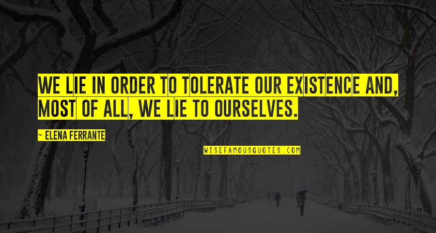 We Lie To Ourselves Quotes By Elena Ferrante: We lie in order to tolerate our existence