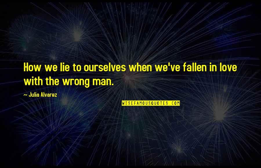 We Lie To Ourselves Quotes By Julia Alvarez: How we lie to ourselves when we've fallen