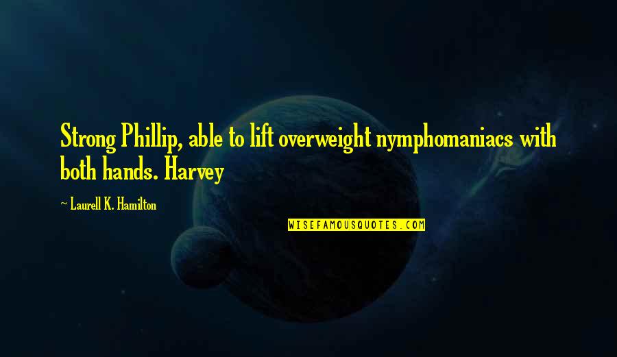 We Lift Up Quotes By Laurell K. Hamilton: Strong Phillip, able to lift overweight nymphomaniacs with
