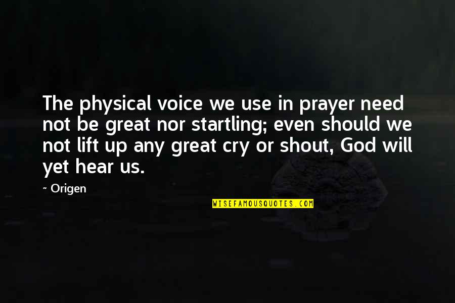 We Lift Up Quotes By Origen: The physical voice we use in prayer need