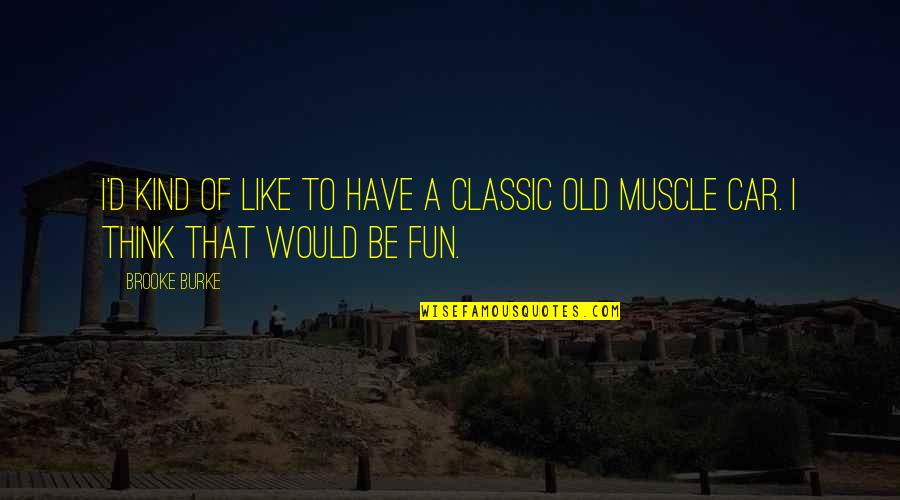 We Like To Have Fun Quotes By Brooke Burke: I'd kind of like to have a classic