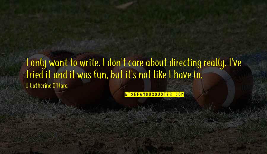 We Like To Have Fun Quotes By Catherine O'Hara: I only want to write. I don't care