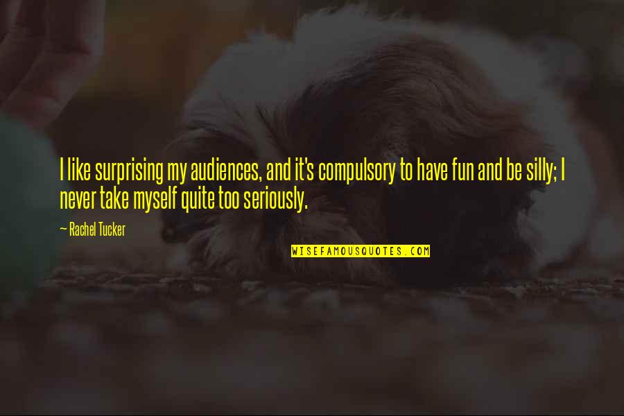 We Like To Have Fun Quotes By Rachel Tucker: I like surprising my audiences, and it's compulsory