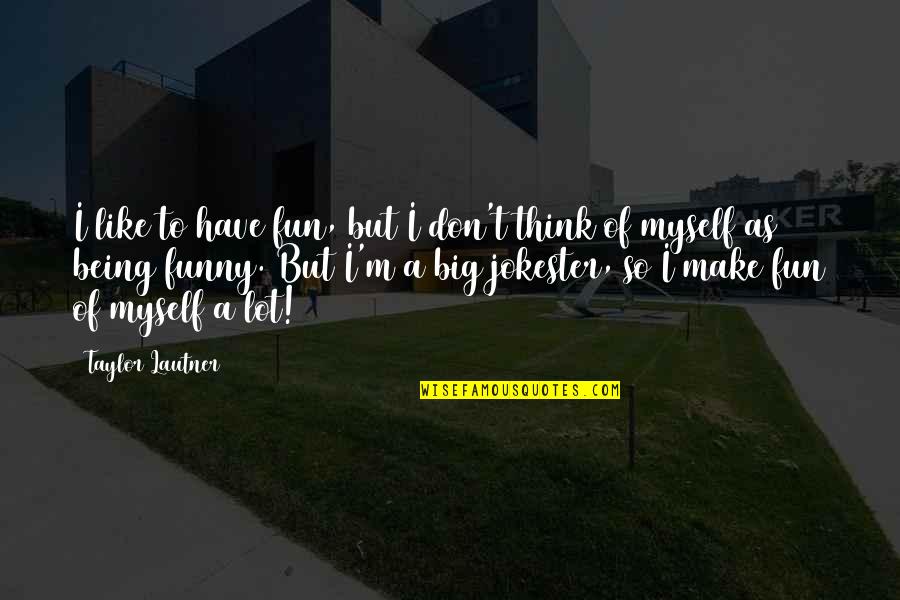 We Like To Have Fun Quotes By Taylor Lautner: I like to have fun, but I don't We Like To Have Fun Quotes By Taylor Lautner: I like to have fun, but I don't