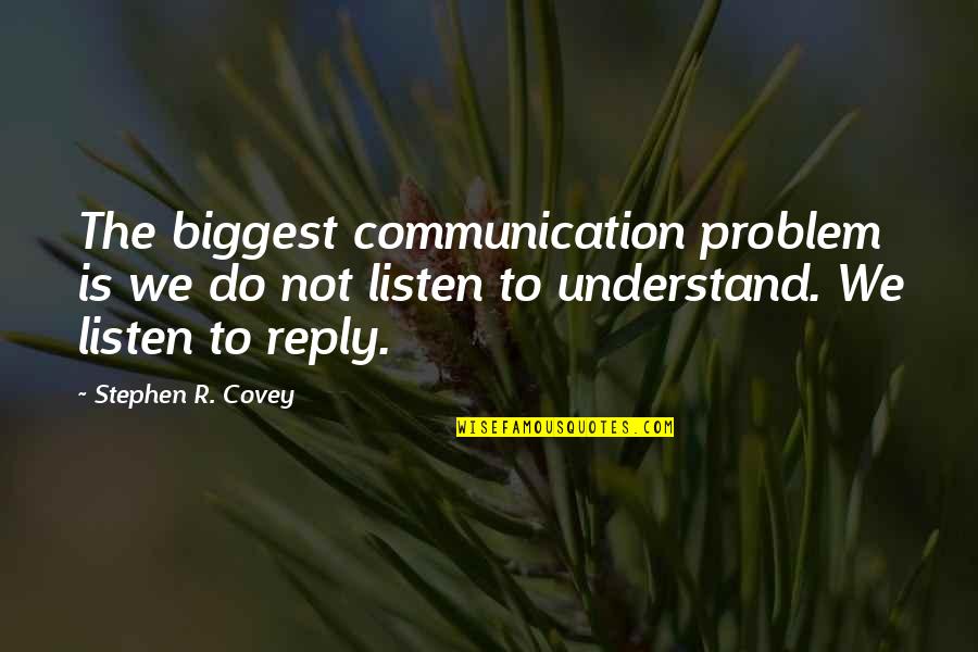 We Listen To Reply Quotes By Stephen R. Covey: The biggest communication problem is we do not
