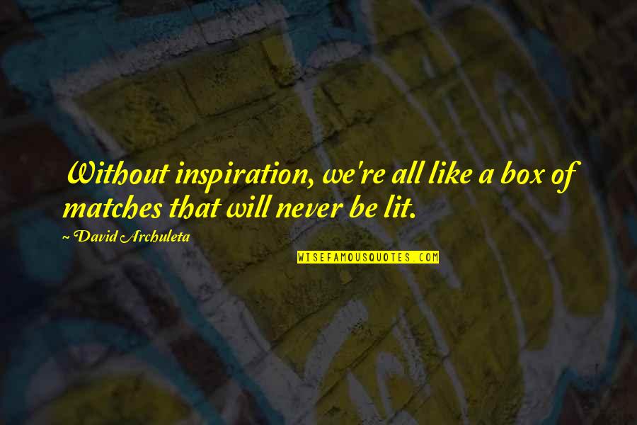 We Lit Quotes By David Archuleta: Without inspiration, we're all like a box of