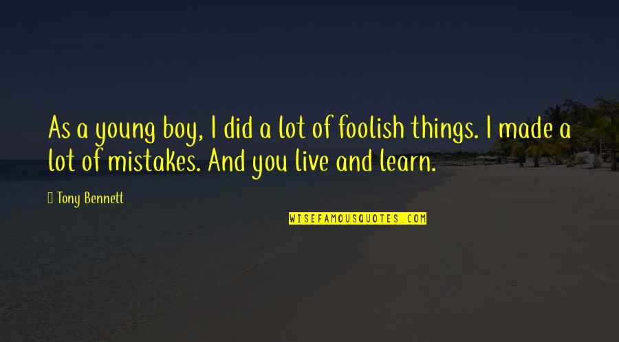 We Live And Learn From Our Mistakes Quotes By Tony Bennett: As a young boy, I did a lot