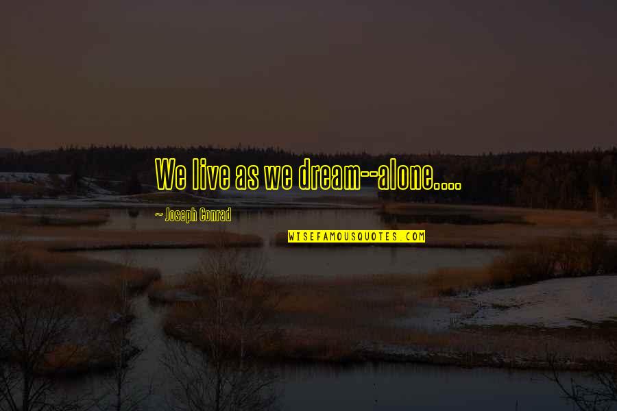 We Live As We Dream Alone Quotes By Joseph Conrad: We live as we dream--alone....