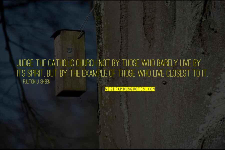 We Live By Example Quotes By Fulton J. Sheen: Judge the Catholic Church not by those who