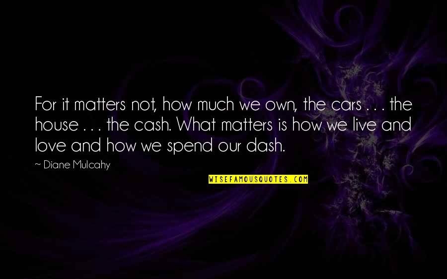 We Live For Love Quotes By Diane Mulcahy: For it matters not, how much we own,