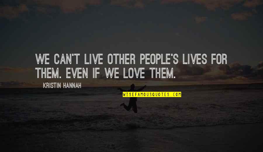 We Live For Love Quotes By Kristin Hannah: We can't live other people's lives for them.