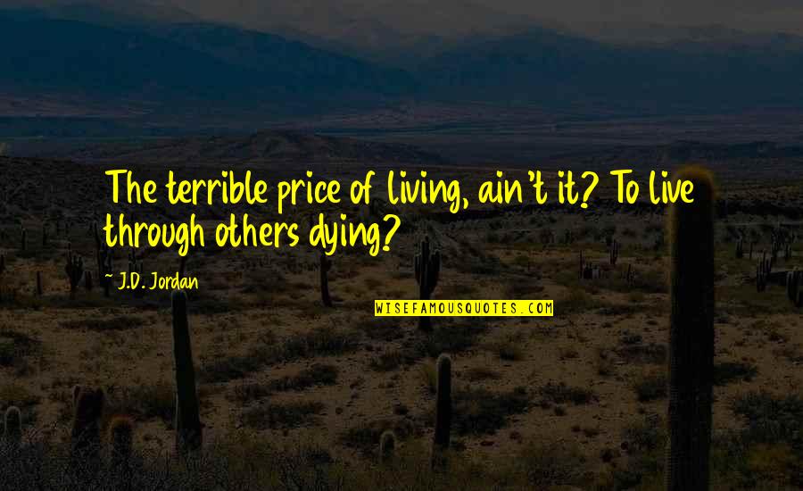 We Live For Others Quotes By J.D. Jordan: The terrible price of living, ain't it? To