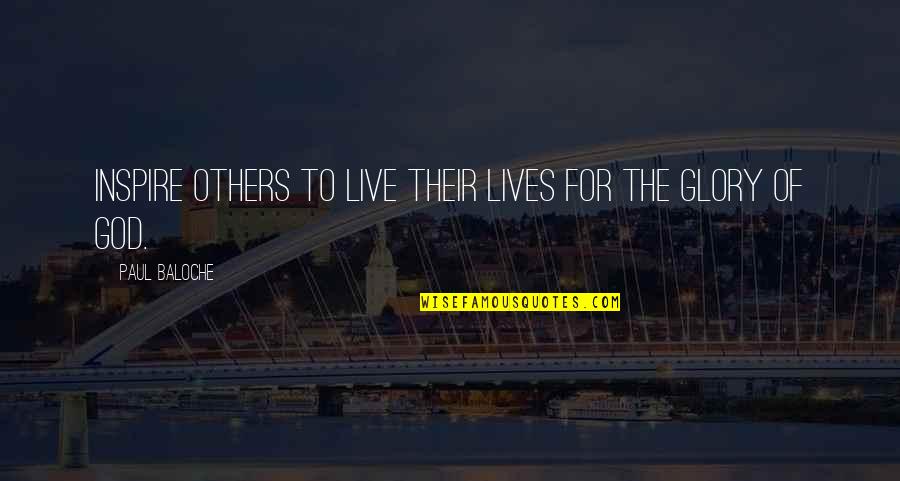 We Live For Others Quotes By Paul Baloche: Inspire others to live their lives for the