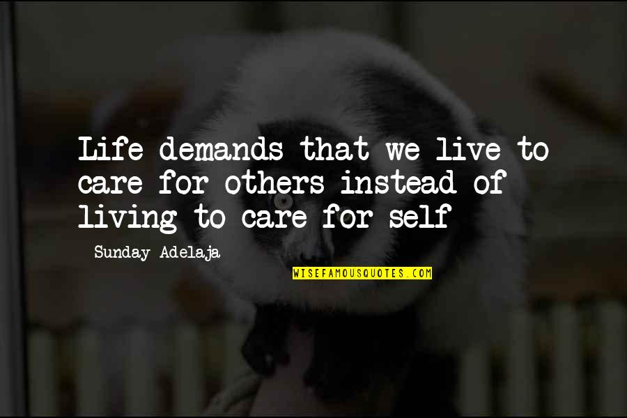 We Live For Others Quotes By Sunday Adelaja: Life demands that we live to care for