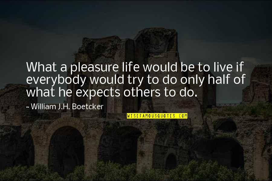 We Live For Others Quotes By William J.H. Boetcker: What a pleasure life would be to live