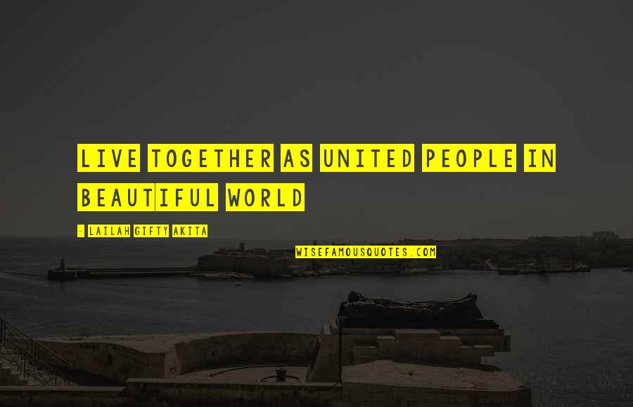 We Live In A Beautiful World Quotes By Lailah Gifty Akita: Live together as united people in beautiful world