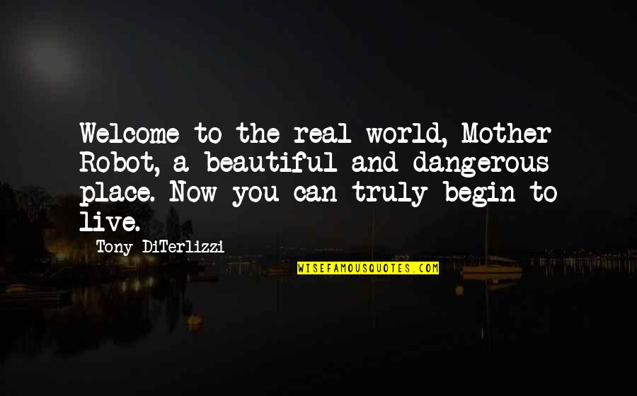 We Live In A Beautiful World Quotes By Tony DiTerlizzi: Welcome to the real world, Mother Robot, a