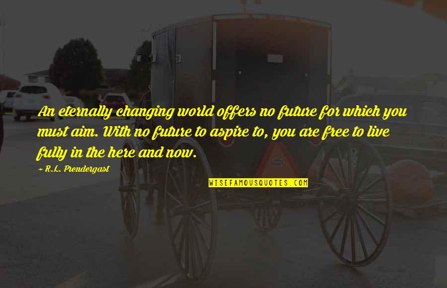 We Live In A Changing World Quotes By R.L. Prendergast: An eternally changing world offers no future for