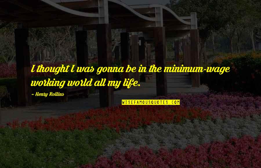 We Live In A Fake World Quotes By Henry Rollins: I thought I was gonna be in the