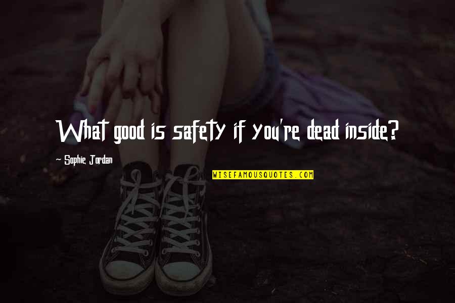 We Live In A Fake World Quotes By Sophie Jordan: What good is safety if you're dead inside? We Live In A Fake World Quotes By Sophie Jordan: What good is safety if you're dead inside?