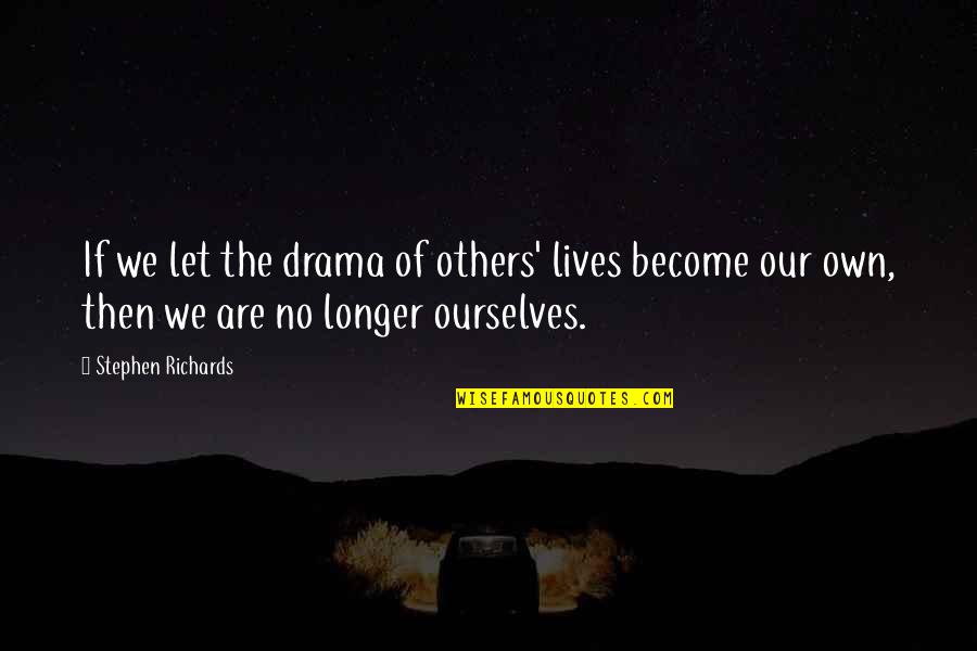We Live In A Fake World Quotes By Stephen Richards: If we let the drama of others' lives We Live In A Fake World Quotes By Stephen Richards: If we let the drama of others' lives