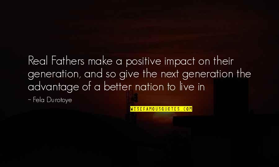 We Live In A Generation Quotes By Fela Durotoye: Real Fathers make a positive impact on their