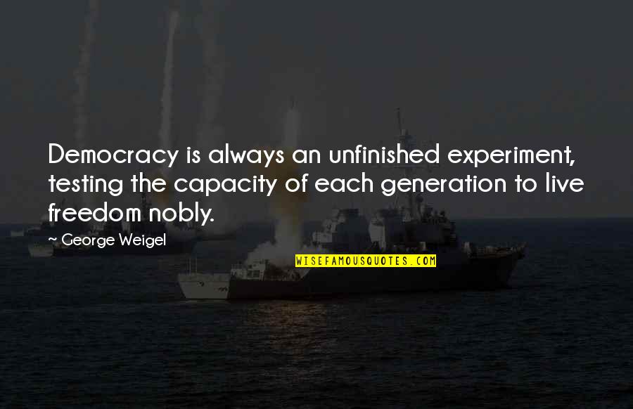 We Live In A Generation Quotes By George Weigel: Democracy is always an unfinished experiment, testing the