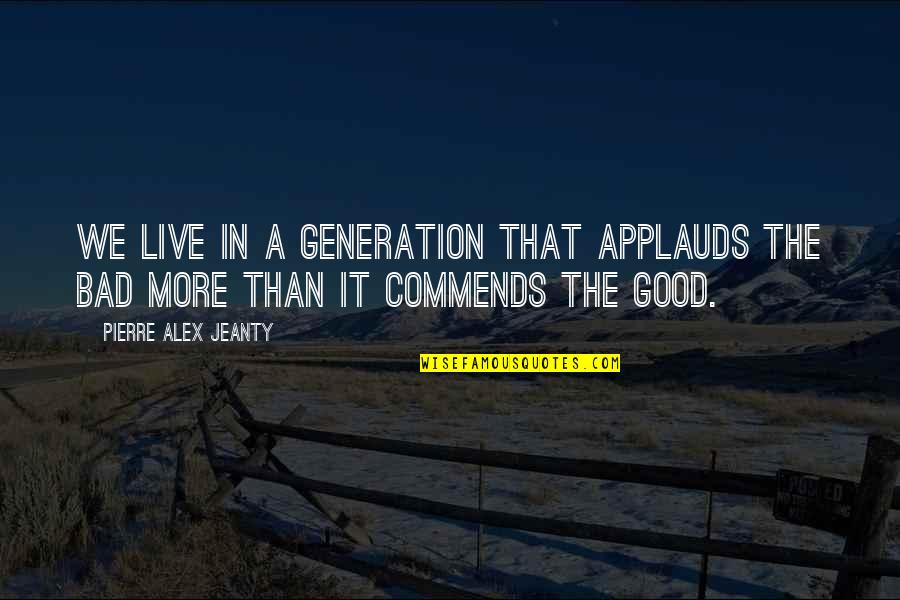 We Live In A Generation Quotes By Pierre Alex Jeanty: We live in a generation that applauds the