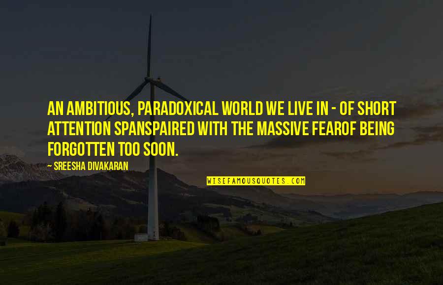 We Live In A Generation Quotes By Sreesha Divakaran: An ambitious, paradoxical world we live in -