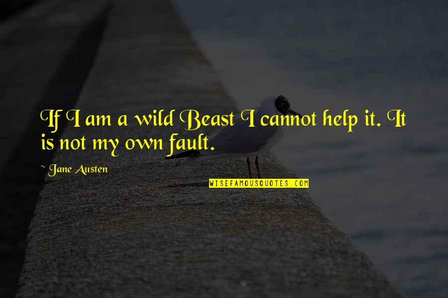 We Live In A Society Full Quotes By Jane Austen: If I am a wild Beast I cannot