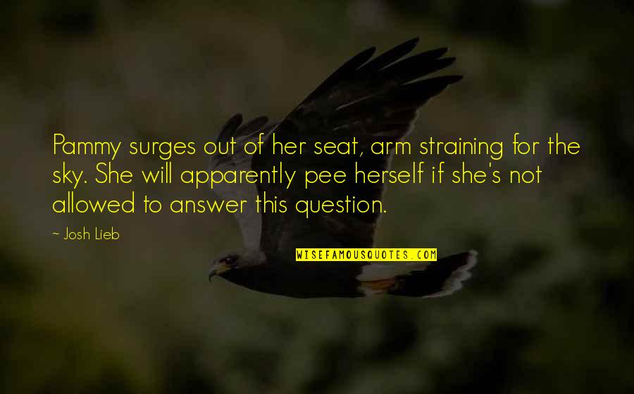 We Live In A Society Full Quotes By Josh Lieb: Pammy surges out of her seat, arm straining We Live In A Society Full Quotes By Josh Lieb: Pammy surges out of her seat, arm straining