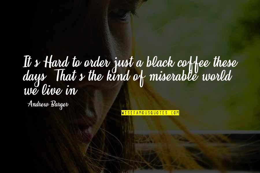 We Live In A World Quotes By Andrew Barger: It's Hard to order just a black coffee