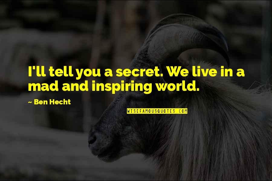 We Live In A World Quotes By Ben Hecht: I'll tell you a secret. We live in