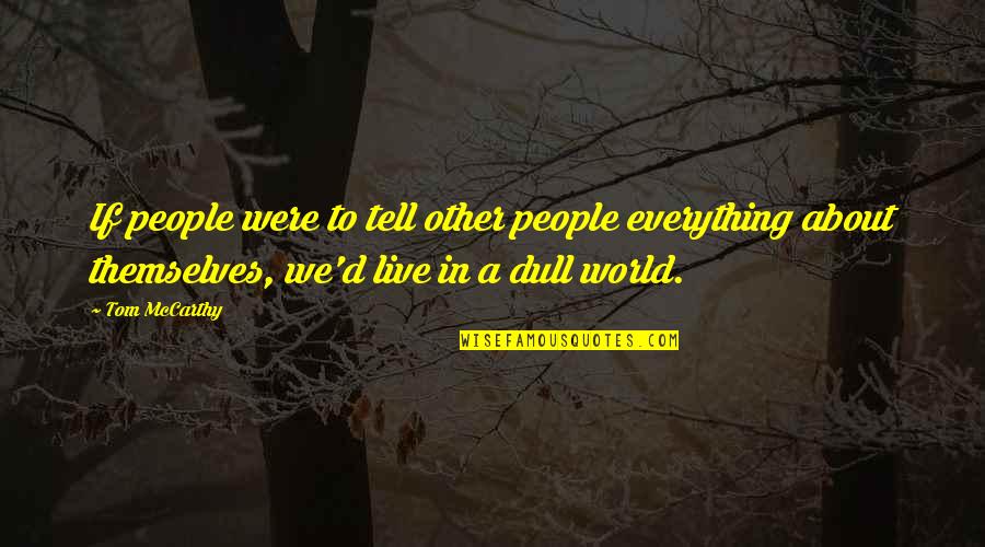 We Live In A World Quotes By Tom McCarthy: If people were to tell other people everything