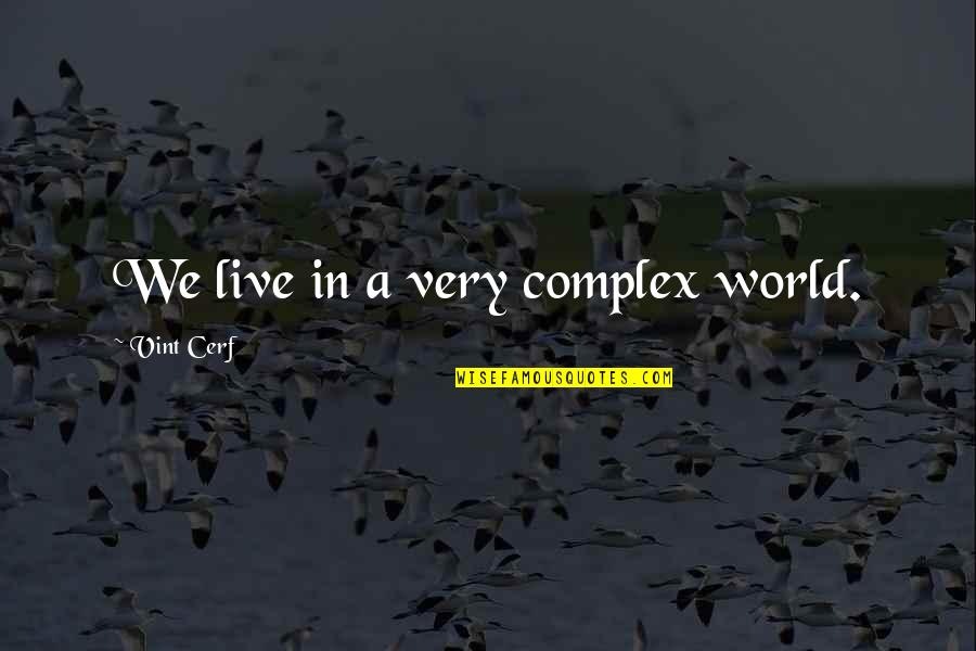 We Live In A World Quotes By Vint Cerf: We live in a very complex world.