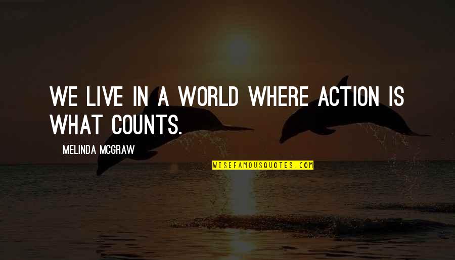 We Live In A World Where Quotes By Melinda McGraw: We live in a world where action is