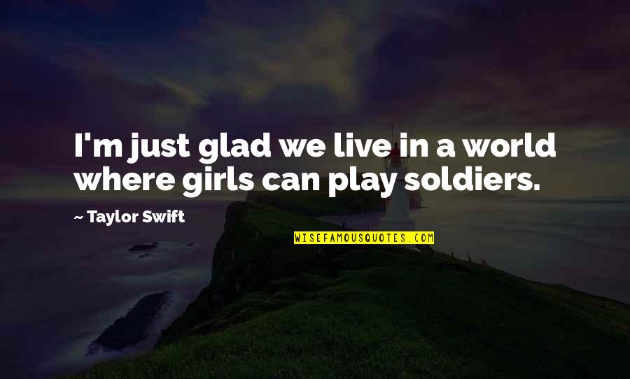 We Live In A World Where Quotes By Taylor Swift: I'm just glad we live in a world