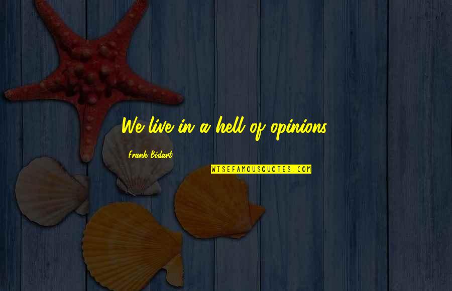 We Live In Hell Quotes By Frank Bidart: We live in a hell of opinions.