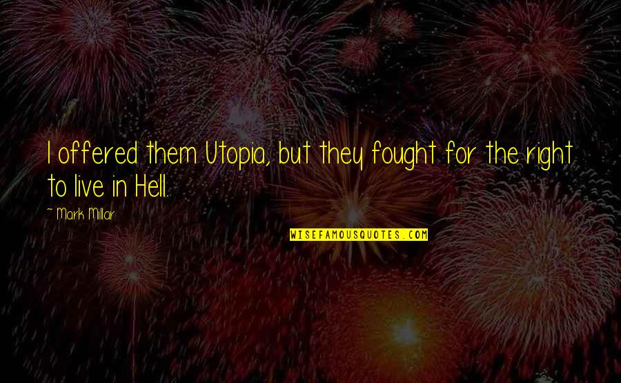 We Live In Hell Quotes By Mark Millar: I offered them Utopia, but they fought for