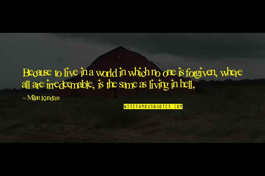 We Live In Hell Quotes By Milan Kundera: Because to live in a world in which