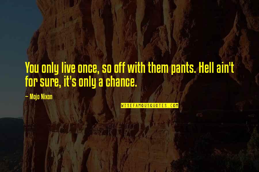 We Live In Hell Quotes By Mojo Nixon: You only live once, so off with them