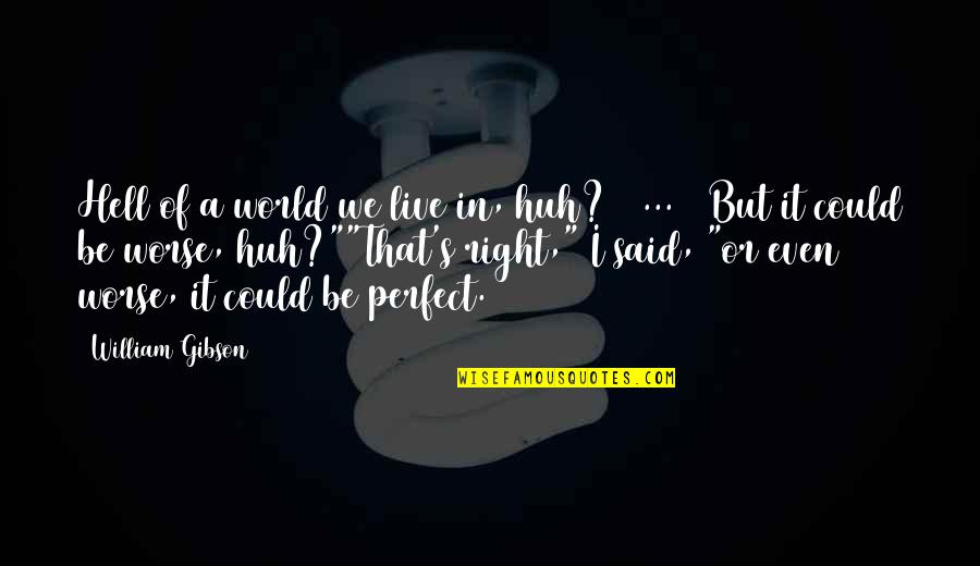 We Live In Hell Quotes By William Gibson: Hell of a world we live in, huh?