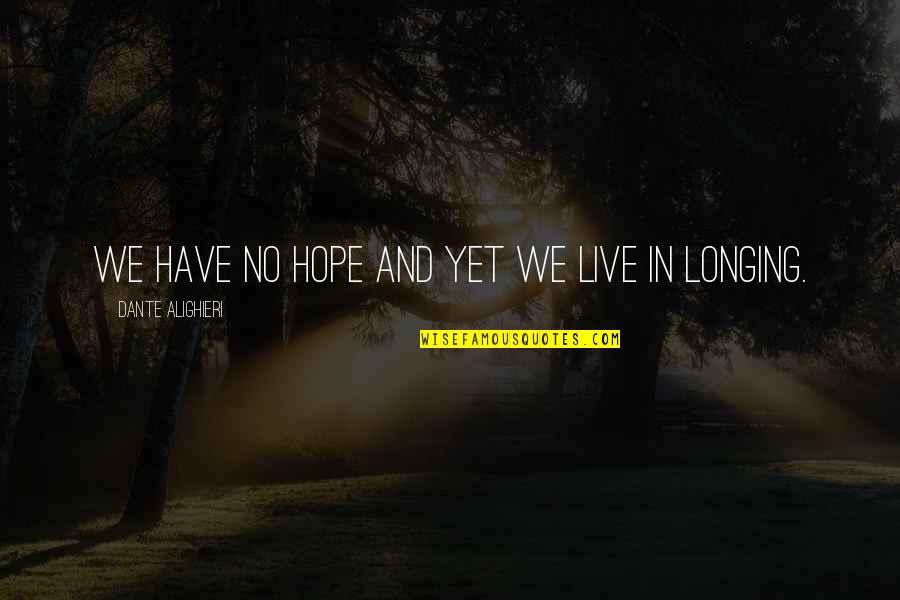 We Live In Hope Quotes By Dante Alighieri: We have no hope and yet we live