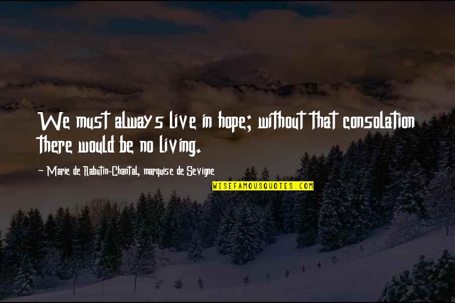 We Live In Hope Quotes By Marie De Rabutin-Chantal, Marquise De Sevigne: We must always live in hope; without that